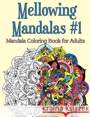 Mellowing Mandalas, Book 1: Mandala Coloring Book for Adults Joy Rose 9780997813326 Coloring with Joy Publishing