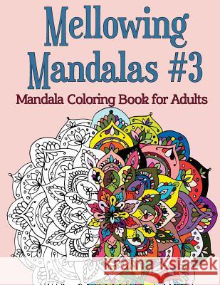 Mellowing Mandalas, Book #3: Mandala Coloring Book for Adults Joy Rose 9780997813340 Coloring with Joy Publishing
