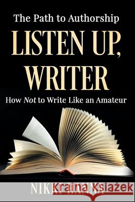 Listen Up, Writer: How Not to Write Like an Amateur Nikki Hanna 9780997814132