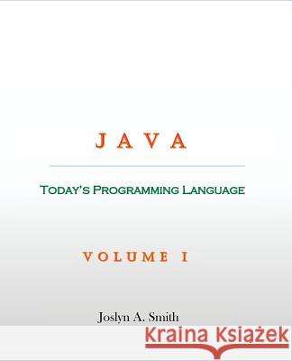 Java: Today's Programming Language Joslyn A. Smith 9780997817218 Joslyn A. Smith