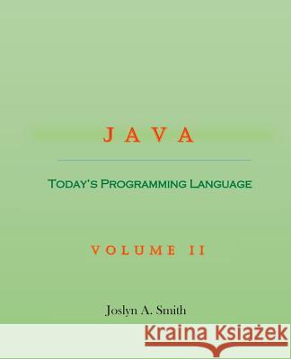 Java: Today's Programming Language Volume II Joslyn A. Smith 9780997817225 Joslyn A. Smith