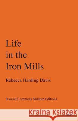 Life in the Iron Mills Rebecca Harding Davis Gregory Hadley (Niigata University of In  9780997818703 Inwood Commons Publishing