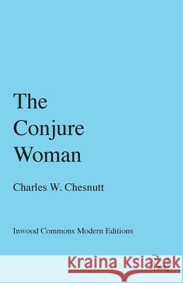 The Conjure Woman Charles W Chesnutt   9780997818765 Inwood Commons Publishing