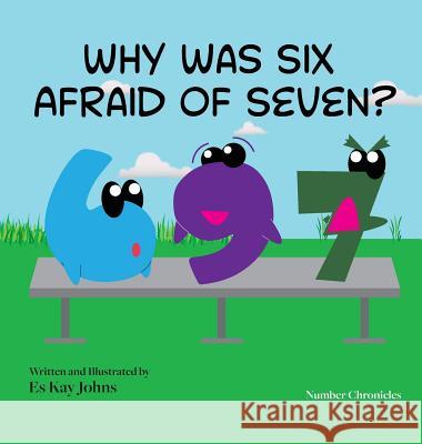 Why Was Six Afraid of Seven? Es Kay Johns 9780997821703 Es Kay Johns Publishing