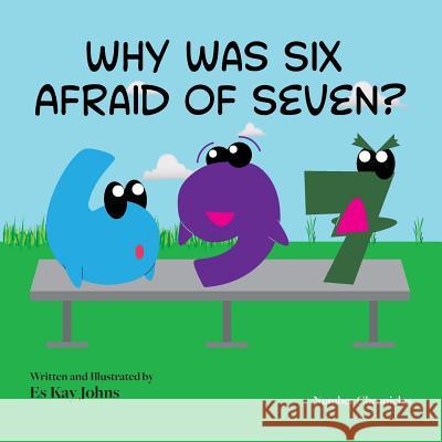 Why Was Six Afraid of Seven? Es Kay Johns 9780997821710 Es Kay Johns Publishing