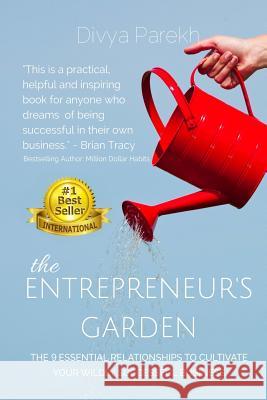 The Entrepreneur's Garden: The Nine Essential Relationships To Cultivate Your Wildly Successful Business Parekh, Divya 9780997823035