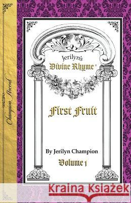 Divine Rhyme, First Fruit, Volume 1 Jerilyn Champion 9780997824735 Jerilyn Champion