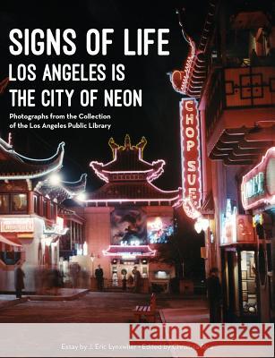 Signs of Life: Los Angeles Is the City of Neon J. Eric Lynxwiler Christina Rice 9780997825114 Photo Friends Publications