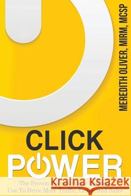 Click Power: The Proven System Home Builders Use to Drive More Traffic, Leads, and Sales Meredith Oliver 9780997826005 Meredith Communications