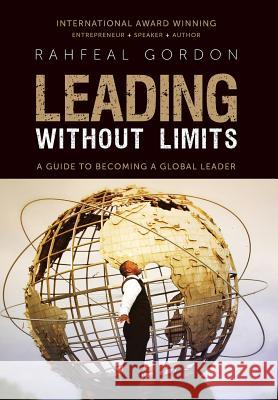 Leading Without Limits: A Guide to Becoming a Global Leader Rahfeal C. Gordon Baa-Ith Nurri-Deen 9780997831177 Rahgor Publishing & Co.