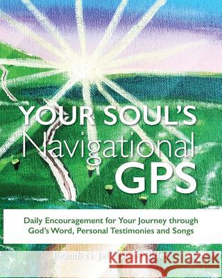 Your Soul's Navigational GPS: Daily Encouragement for Your Journey through God's Word, Personal Testimonies and Songs Jefferson-Motley, Brandi N. 9780997833225