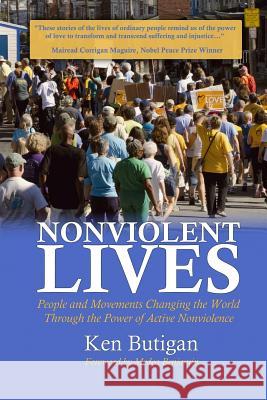 Nonviolent Lives: People and Movements Changing the World Through the Power of Active Nonviolence Ken Butigan 9780997833706