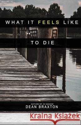 What it Feels Like to Die Dean Braxton 9780997837261