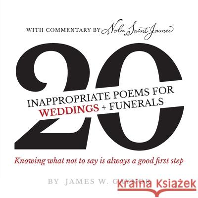 40 Inappropriate Poems for Weddings + Funerals: Knowing what not to say is always a good first step James W. Gaynor Nola Sain 9780997842876