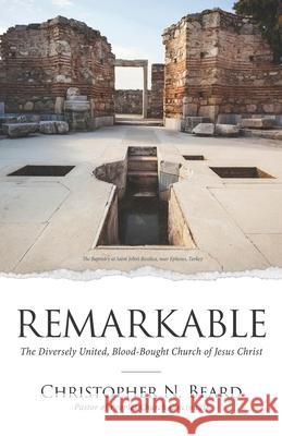 Remarkable: The Diversely United, Blood-Bought Church of Jesus Christ Christopher N. Beard 9780997851618 Barton-Veerman Company