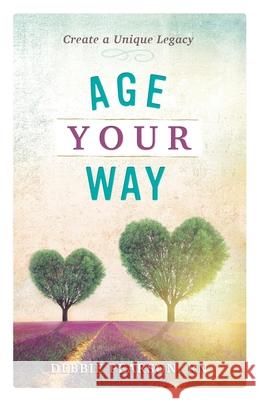 Age Your Way: Create a Unique Legacy Debbie Pearson 9780997853308 Family Night Press