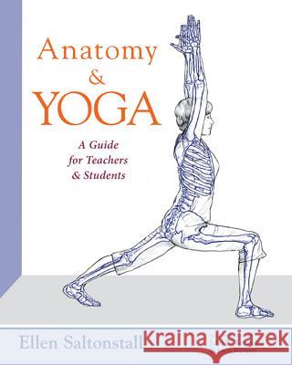 Anatomy and Yoga: A Guide for Teachers and Students Ellen Saltonstall John W. Karapelou Liem Nguyen 9780997856101