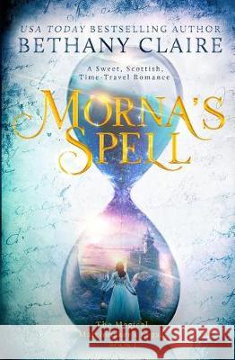 Morna's Spell: A Sweet, Scottish, Time Travel Romance Bethany Claire 9780997861068 Bethany Claire Books, LLC