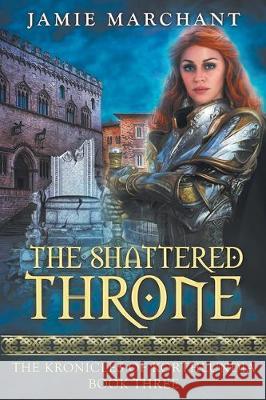 The Shattered Throne: Book Three of The Kronicles of Korthlundia Jamie Marchant 9780997862492 Bewitching Fables Press