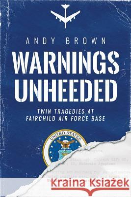 Warnings Unheeded: Twin Tragedies at Fairchild Air Force Base Andy Brown Massad Ayoob  9780997863406 Wu Press