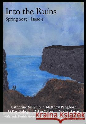 Into the Ruins: Spring 2017 Joel Caris Catherine McGuire Matthew Pangborn 9780997865639 Figuration Press