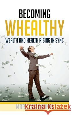 Becoming Whealthy: Wealth and Health Rising in Sync Mark Digiovanni 9780997868289 Mark Digiovanni