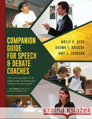 Companion Guide for Speech & Debate Coaches Shawn F. Briscoe Molly K. Beck Amy J. Johnson 9780997868425 My Debate Resources