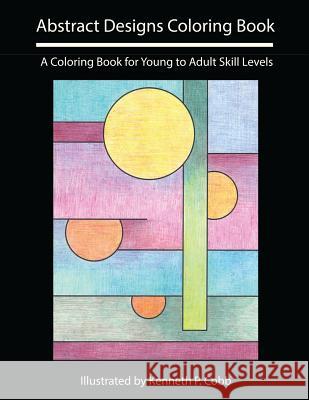 Abstract Designs Coloring Book: A Coloring Book for Young to Adult Skill Levels Kenneth P. Cobb 9780997868807 Kpc Studios