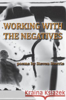 Working With the Negatives Storrie, Steven 9780997870626