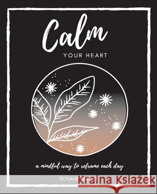 Calm Your Heart: Mindfulness Journal with 26 writing prompts to assist in reframing your day Rosalie Bardo 9780997873856 Greyhouse Press