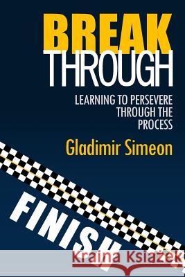 Breakthrough: Learning to Persevere through the Process Gladimir, Simeon 9780997874860