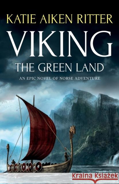 Viking: The Green Land: An Epic Novel of Norse Adventure Katie Aiken Ritter 9780997876512 Ktoriginals