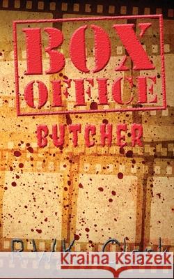 Box Office Butcher: Smash Hit R. W. K. Clark 9780997876758 Clarkinc