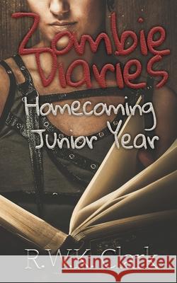 Zombie Diaries Homecoming Junior Year: The Mavis Saga R. W. K. Clark 9780997876772 Clarkinc