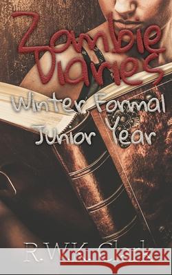 Zombie Diaries Winter Formal Junior Year: The Mavis Saga R. W. K. Clark 9780997876789 Clarkinc