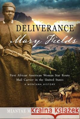 Deliverance Mary Fields, First African American Woman Star Route Mail Carrier in the United States: A Montana History Miantae Metcal 9780997877007 Huzzah Publishing