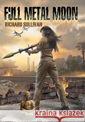 Full Metal Moon: A Novel of the Vietnam War Richard Sullivan 9780997877519 Richard Sullivan
