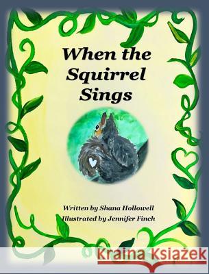 When the Squirrel Sings Shana Askew Hollowell Jennifer Finch 9780997878530 Shana Hollowell