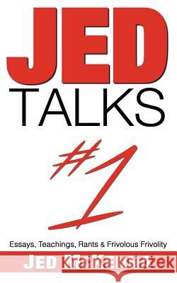 Jed Talks #1: Essays, Teachings, Rants & Frivolous Frivolity Jed McKenna 9780997879728 Wisefool Press