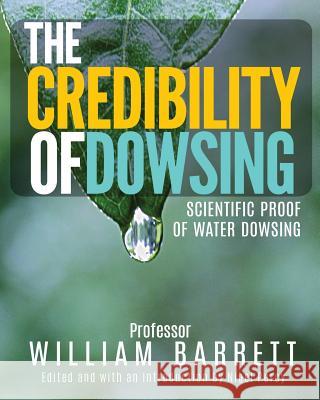 The Credibility of Dowsing: Scientific Proof of Water Dowsing Prof William Barrett Nigel Percy 9780997881639 Sixth Sense Books