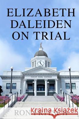 Elizabeth Daleiden on Trial Ron Fritsch 9780997882919 Ron Fritsch