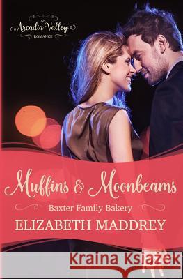 Muffins & Moonbeams: Baxter Family Bakery Book One Elizabeth Maddrey Arcadia Valley 9780997883169