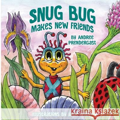 Snug Bug Makes New Friends Andree Prendergast 9780997886030