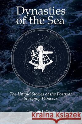 Dynasties of the Sea II: The Untold Stories of the Postwar Shipping Pioneers Larocco, Lori Ann 9780997887136 Marine Money, Inc.