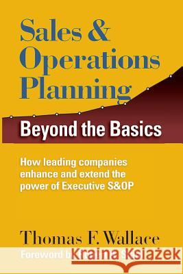 Sales & Operations Planning: Beyond the Basics Thomas F. Wallace Robert a. Stahl 9780997887709 Steelwedge Software
