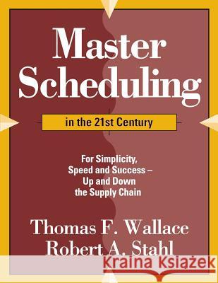 Master Scheduling in the 21st Century: For Simplicity, Speed and Success- Up and Down the Supply Chain Thomas F. Wallace Robert a. Stahl 9780997887716 Steelwedge Software