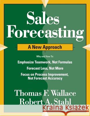 Sales Forecasting A New Approach Robert a. Stahl Thomas F. Wallace 9780997887747