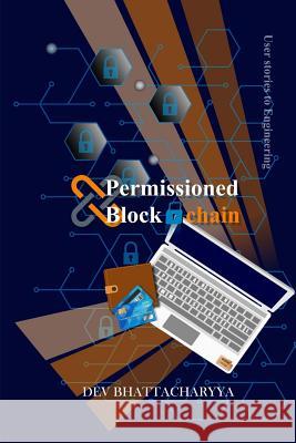 Permissioned Blockchain: User Stories to Engineering Dev Bhattacharyya 9780997888720 Devb Inc