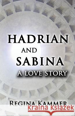 Hadrian and Sabina: A Love Story Regina Kammer 9780997889314 Viridium Press
