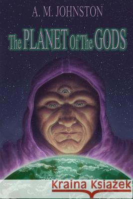 The Planet of the Gods A. M. Johnston 9780997890402 Idea Creations Press